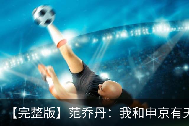 【完整版】范乔丹：我和申京有天然的默契 我会让大家各司其职