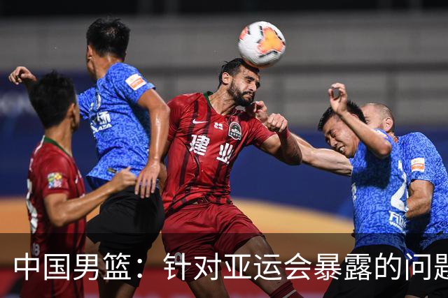 中国男篮：针对亚运会暴露的问题，将全方位总结、剖析根源，为未来的比赛做好准备；胡金秋：我们没有做好，输了就是输了