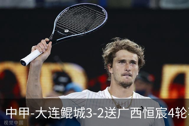 中甲-大连鲲城3-2送广西恒宸4轮不胜 穆谢奎双响龙廷威传射