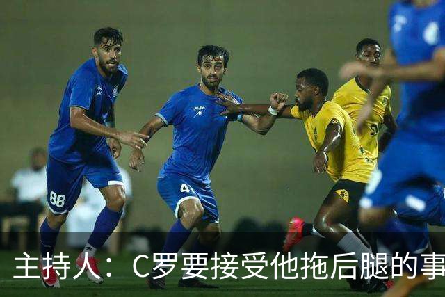 主持人：C罗要接受他拖后腿的事实！他总自我催眠是GOAT！