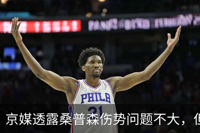 京媒透露桑普森伤势问题不大，但复出没确切消息，四号位压力巨大