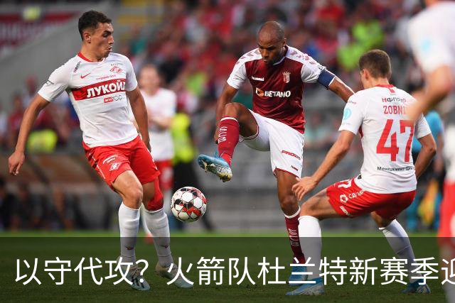 以守代攻？火箭队杜兰特新赛季迎转型：得分或难及26分，两项数据迎上涨