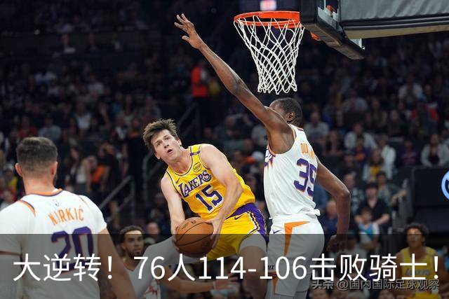 大逆转！76人114-106击败骑士！詹姆斯立大功，此战看到5个事实：5换1交易很值得