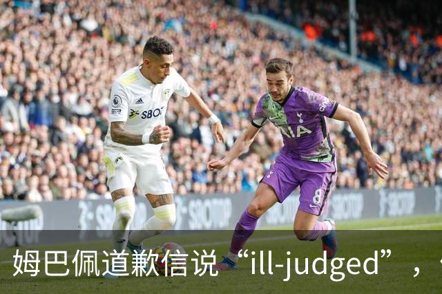 姆巴佩道歉信说“ill-judged”，体现出诚意了吗？