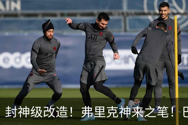 封神级改造！弗里克神来之笔！巴萨绝境打造欧洲第一锋线