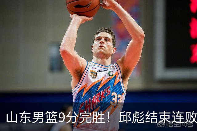 山东男篮9分完胜！邱彪结束连败，陈林坚爆发，王岚嵚27分