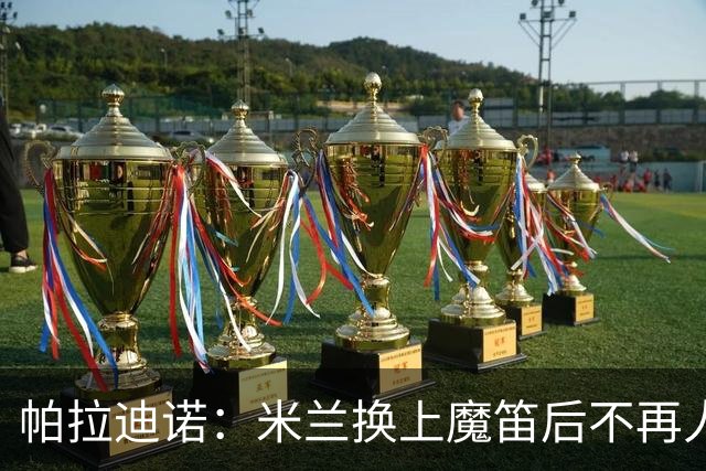 帕拉迪诺：米兰换上魔笛后不再人盯人，所以我改变了左路组合