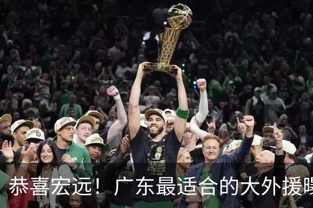恭喜宏远！广东最适合的大外援曝光，这才是亚帅的内线答案？