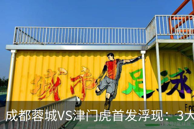 成都蓉城VS津门虎首发浮现：3大主力停赛，茹萨+罗慕洛领衔，王子铭冲锋