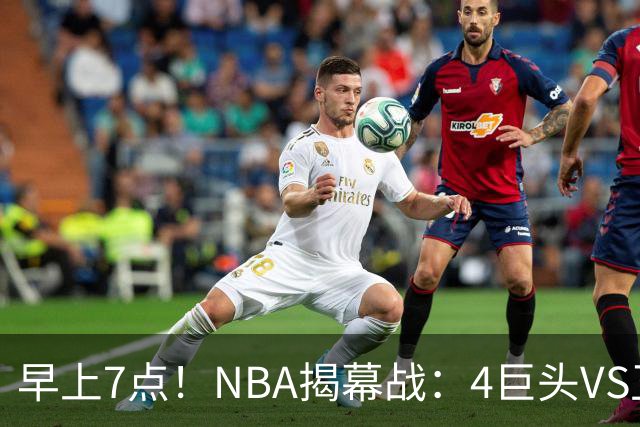 早上7点！NBA揭幕战：4巨头VS卫冕冠军，恩比德独抗内线，詹姆斯重返东部首战