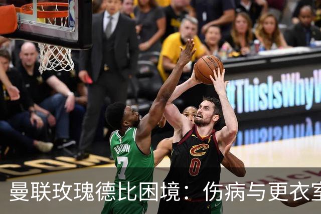 曼联玫瑰德比困境：伤病与更衣室冲突