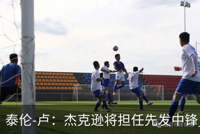 泰伦-卢：杰克逊将担任先发中锋 至于其他先发人选已然忘却