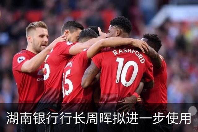 湖南银行行长周晖拟进一步使用