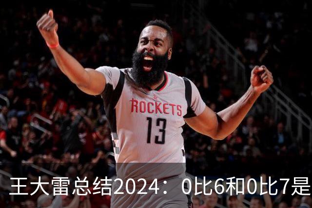 王大雷总结2024：0比6和0比7是我不断提升的动力