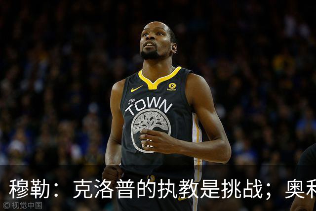穆勒：克洛普的执教是挑战；奥利塞和姆巴佩是世界最佳