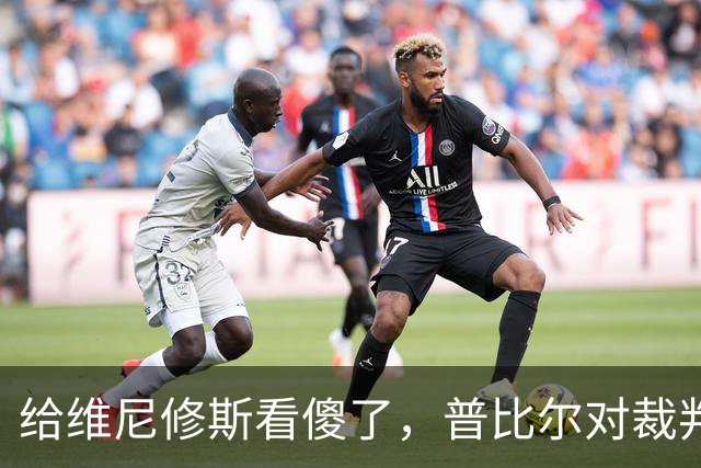 给维尼修斯看傻了，普比尔对裁判：你给了我张黄牌，“混蛋”
