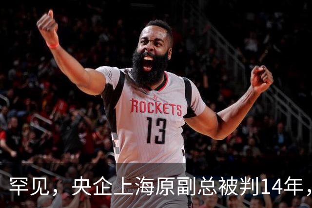 罕见，央企上海原副总被判14年，两总经理和两副总接连落马！