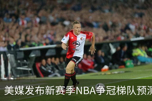 美媒发布新赛季NBA争冠梯队预测，76人等四队第一档，湖人火箭第二档