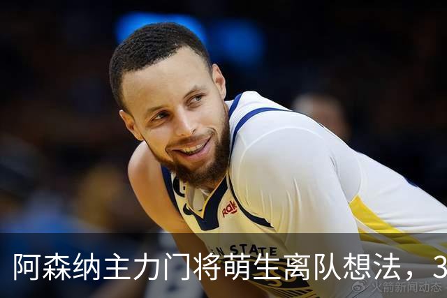 阿森纳主力门将萌生离队想法，3.76亿元锋线新援进入引援视野