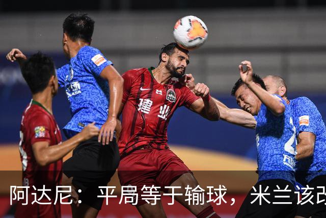 阿达尼：平局等于输球，米兰该改打3-4-2-1
