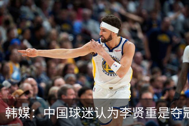 韩媒：中国球迷认为李贤重是夺冠最大阻碍，亚运场均22.7分强于世预赛