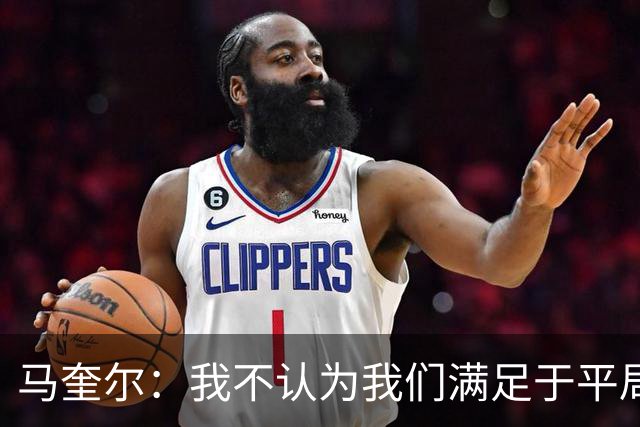 马奎尔：我不认为我们满足于平局；利马的事情已翻篇