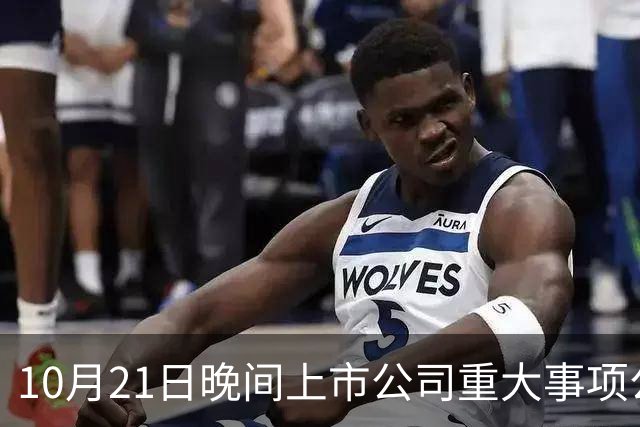 10月21日晚间上市公司重大事项公告