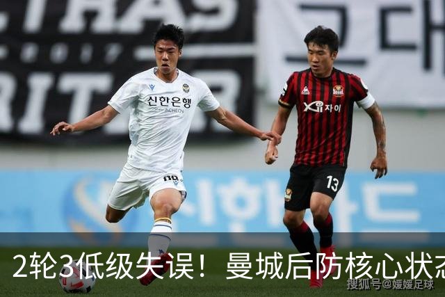 2轮3低级失误！曼城后防核心状态低迷 再让他搭档鲁本就是灾难