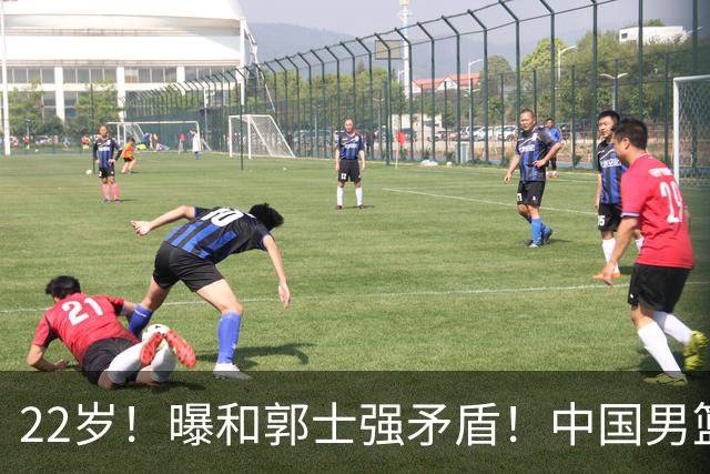 22岁！曝和郭士强矛盾！中国男篮第一双能卫