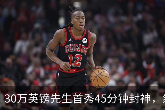 30万英镑先生首秀45分钟封神，然后呢？