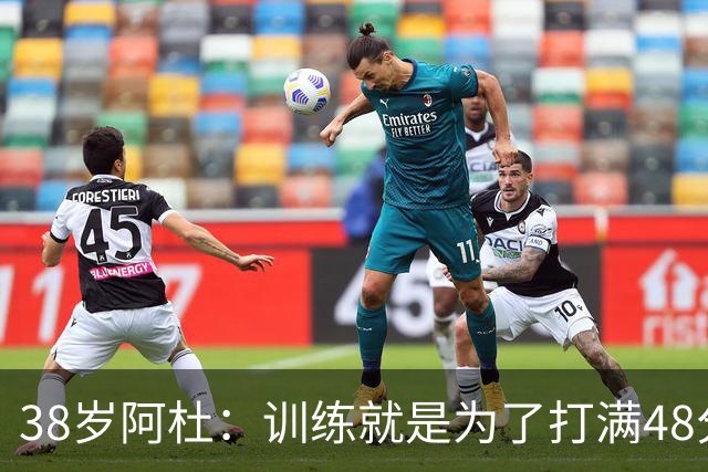 38岁阿杜：训练就是为了打满48分钟 ！