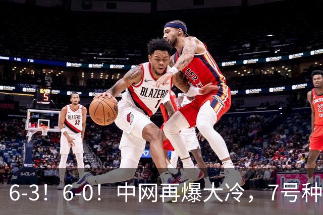 6-3！6-0！中网再爆大冷，7号种子出局，20岁黑马直通4强，郑钦文夺冠有望