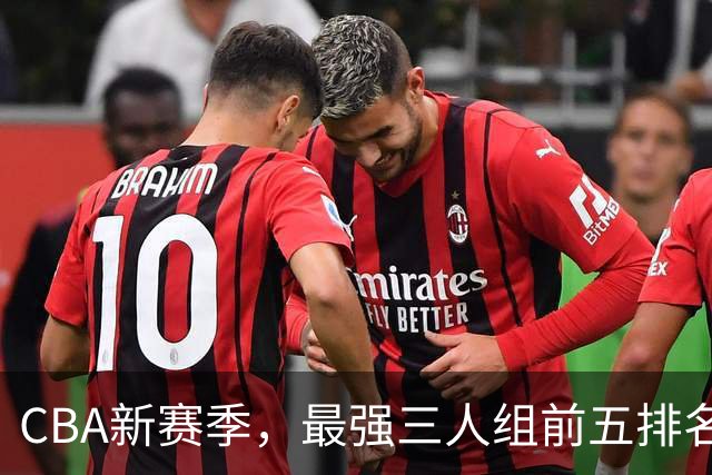 CBA新赛季，最强三人组前五排名