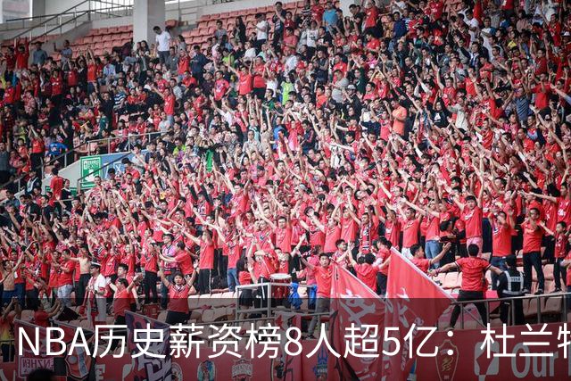 NBA历史薪资榜8人超5亿：杜兰特詹姆斯前二 小卡超库里第三