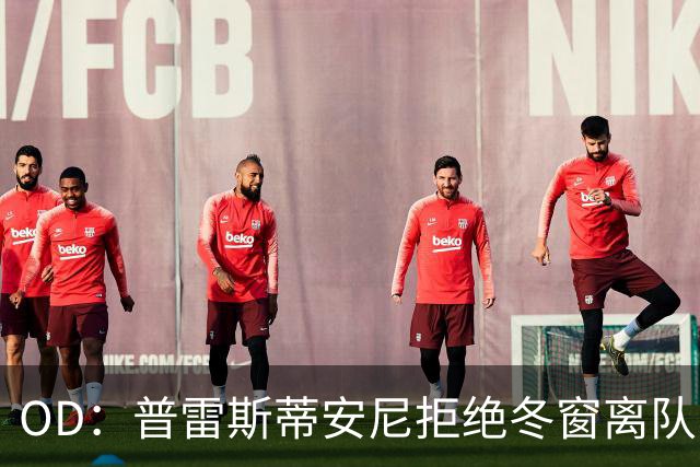 OD：普雷斯蒂安尼拒绝冬窗离队，本菲卡加速续约